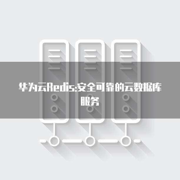 華為數據庫安全服務 構筑數據處理與存儲的堅實防線